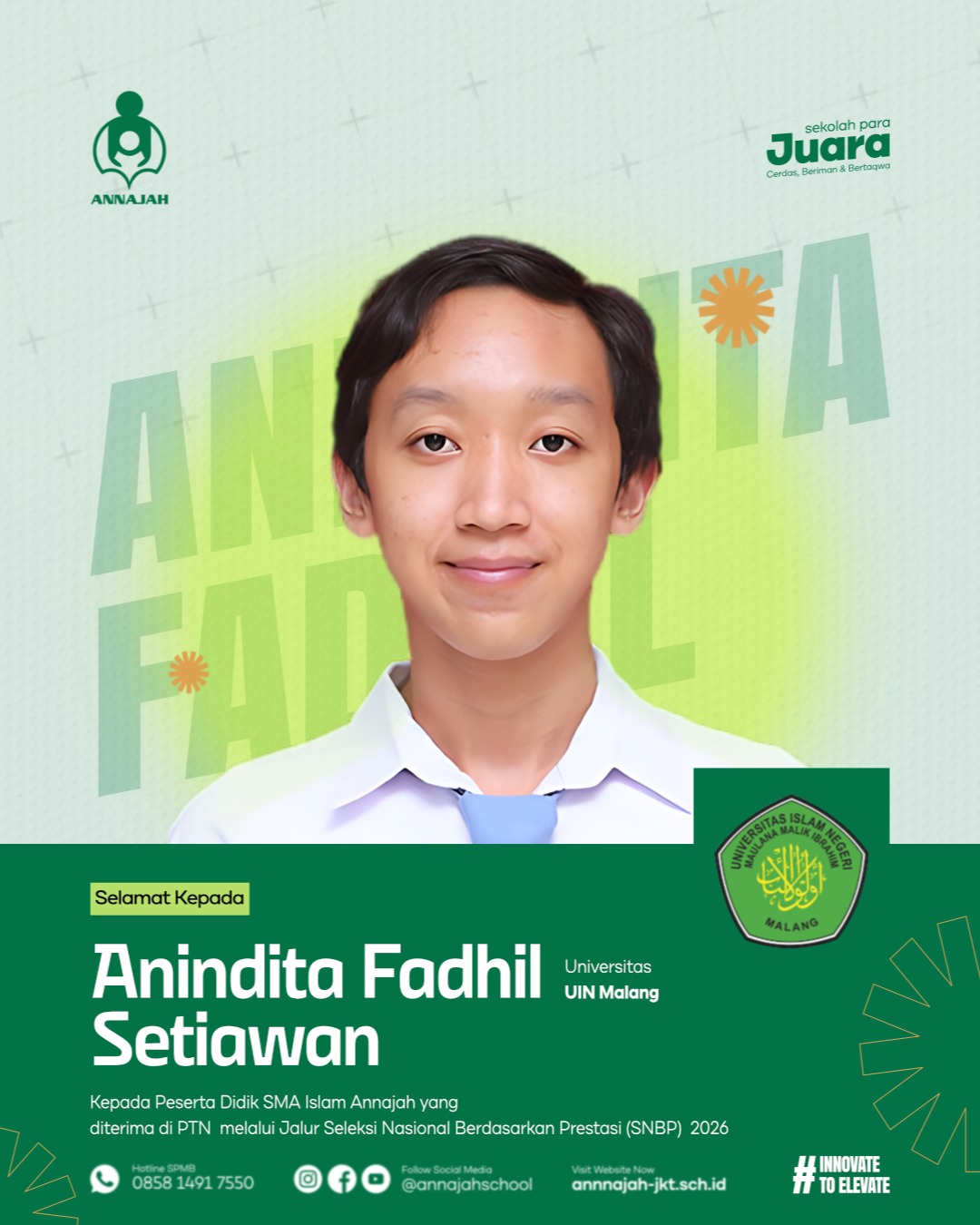 Selamat Kepada Peserta Didik SMA Islam Annajah yang di terima di PTN melalui Jalur Seleksi Nasional Berdasarkan Prestasi (SNBP) 2026
#MENUJU SEKOLAH UNGGUL, SIAP BERSAING DITINGKAT NASIONAL DAN INTERNATIONAL#
“SPMB SMA ISLAM ANNAJAH PETUKANGAN JAKARTA”
Tahun Ajar 2026/2027
Hubungi Kami :
Humas : 0858-1491-7550
Telpon : 021-735-9616